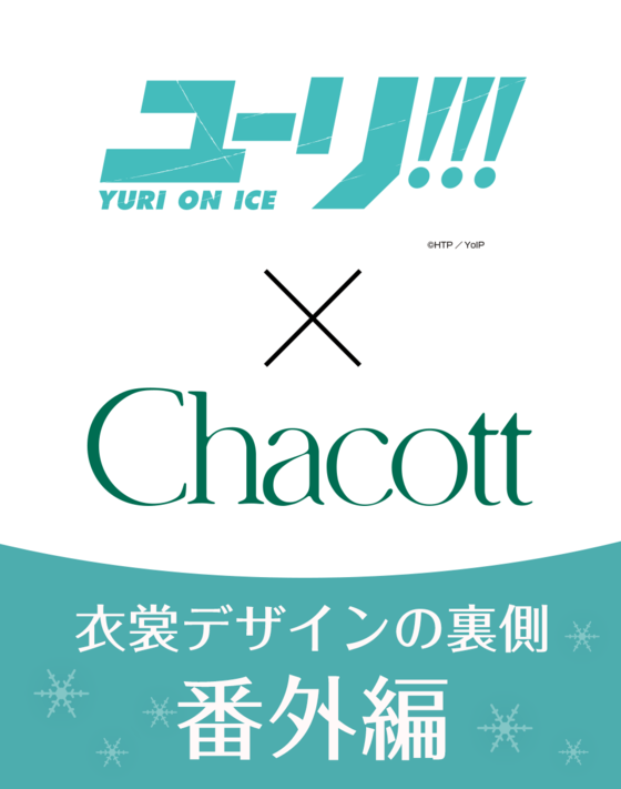 【ユーリ!!! on ICE × Chacott】 衣裳デザインの裏側 ＜番外編＞ 