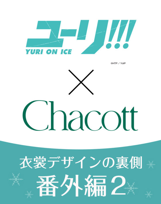 【ユーリ!!! on ICE × Chacott】 衣裳デザインの裏側 ＜番外編２＞ 